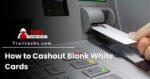 How to Cashout Blank White Cards